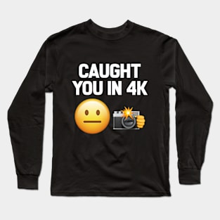 Caught You In 4K Funny Quote Long Sleeve T-Shirt